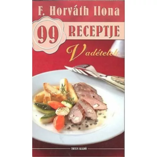 Vadételek /F. Horváth Ilona 99 receptje 12. (F. Horváth Ilona)