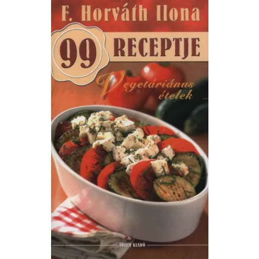 Vegetáriánus ételek /F. Horváth Ilona 99 receptje 8. (F. Horváth Ilona)