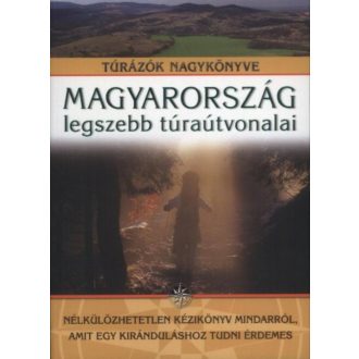 Magyarország legszebb túraútvonalai /Túratörténet, felszerelések, túraútvonalak, turistajelek, 