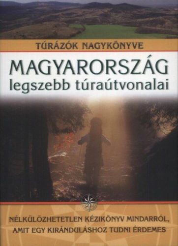 Magyarország legszebb túraútvonalai /Túratörténet, felszerelések, túraútvonalak, turistajelek, 