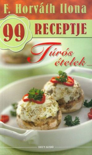 Túrós ételek /F. Horváth Ilona 99 receptje 18. (F. Horváth Ilona)