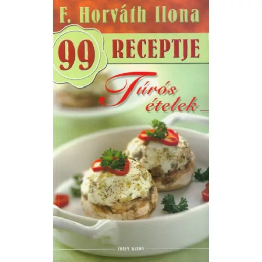 Túrós ételek /F. Horváth Ilona 99 receptje 18. (F. Horváth Ilona)