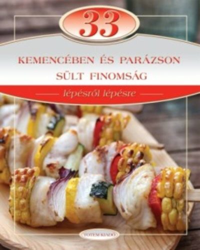 33 kemencében és parázson sült finomság /Lépésről lépésre (Kerekes)