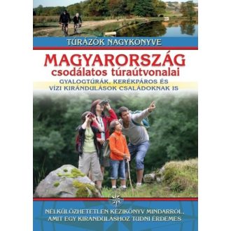Magyarország csodálatos túraútvonalai /Gyalogtúrák, kerékpáros és vízi kirándulások családoknak