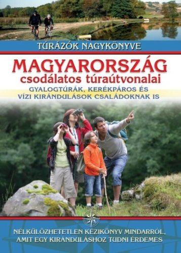 Magyarország csodálatos túraútvonalai /Gyalogtúrák, kerékpáros és vízi kirándulások családoknak