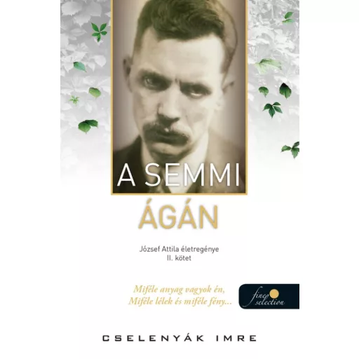 A semmi ágán - József Attila életregénye 2. - Cselenyák Imre