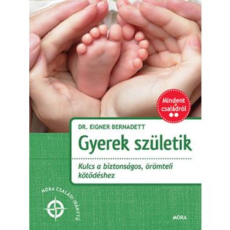   Gyerek születik - Kulcs a biztonságos, örömteli kötődéshez - Dr. Eigner Bernadett