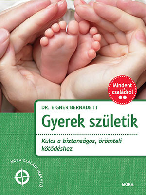 Gyerek születik - Kulcs a biztonságos, örömteli kötődéshez - Dr. Eigner Bernadett
