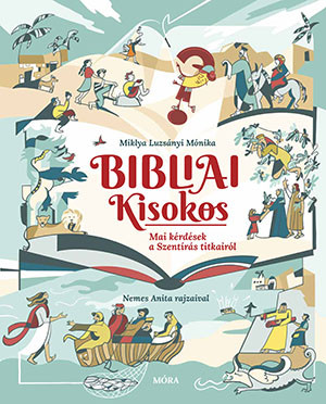Bibliai Kisokos - Mai kérdések a Szentírás titkairól - Miklya Luzsányi Mónika