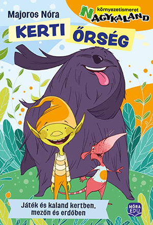 Kerti őrség - Játék és kaland kertben, mezőn, erdőben - Majoros Nóra