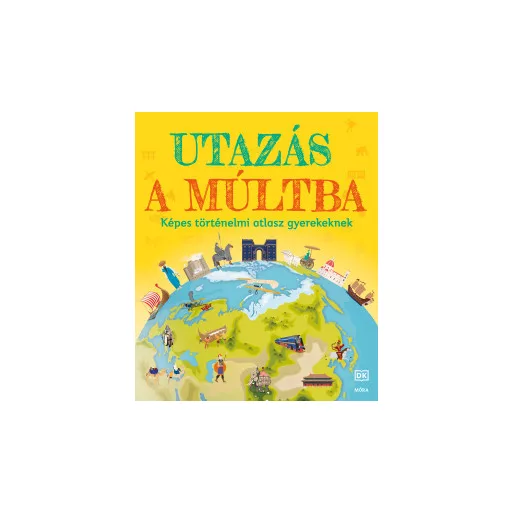 Utazás a múltba - Képes történelmi atlasz gyerekeknek