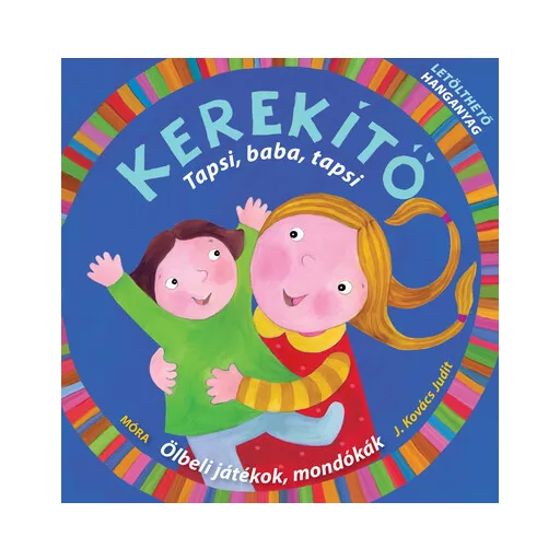 Kerekítő - Tapsi, baba, tapsi - Ölbeli játékok, mondókák letölthető hanganyaggal - J. Kovács Judit