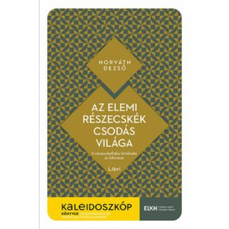   Az elemi részecskék csodás világa - Kaleidoszkóp Könyvek - Horváth Dezső