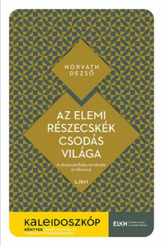 Az elemi részecskék csodás világa - Kaleidoszkóp Könyvek - Horváth Dezső