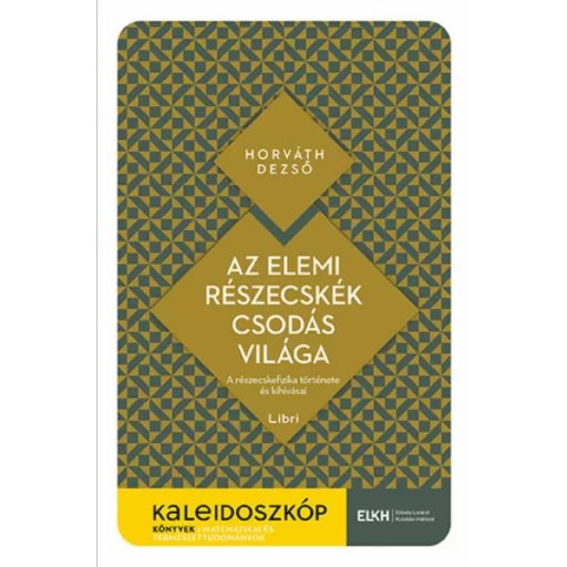 Az elemi részecskék csodás világa - Kaleidoszkóp Könyvek - Horváth Dezső