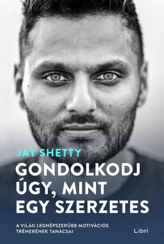Gondolkodj úgy, mint egy szerzetes - Jay Shetty