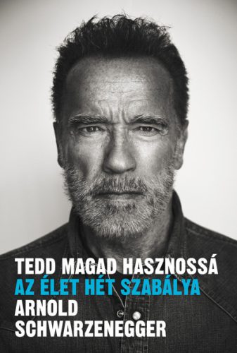 Tedd magad hasznossá - Az élet hét szabálya - Arnold Schwarzenegger