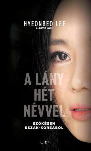 A lány hét névvel - Szökésem Észak-Koreából - Hyeonseo Lee (új kiadás)