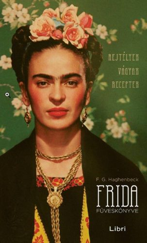 Frida füveskönyve - Rejtélyek, vágyak, receptek - Francisco G. Haghenbeck