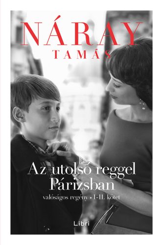 Az utolsó reggel Párizsban 1-2. - Valóságos regény - Náray Tamás (3. kiadás, 2023)