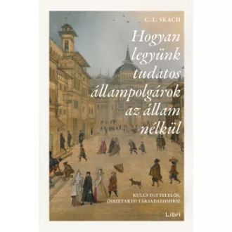   Hogyan legyünk tudatos állampolgárok az állam nélkül - Kulcs egy felelős, összetartó társadalomhoz - C. L. Skach