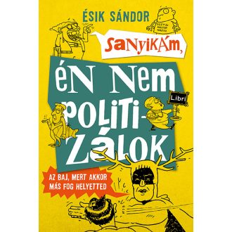 Sanyikám, én nem politizálok - Ésik Sándor
