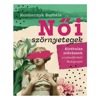   Női szörnyetegek - Kivételes művészek a századelő Budapestjén - Koniorczyk Borbála