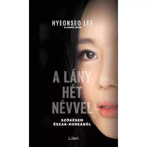 A lány hét névvel - Szökésem Észak-Koreából - Hyeonseo Lee