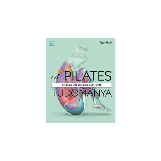 A pilates tudománya - Tracy Ward