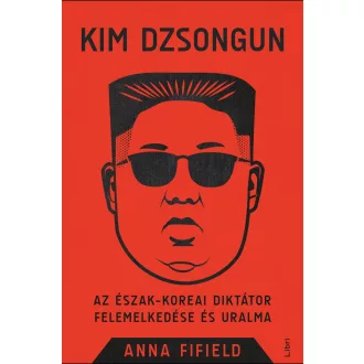 Kim Dzsongun (Új kiadás) - Anna Fifield