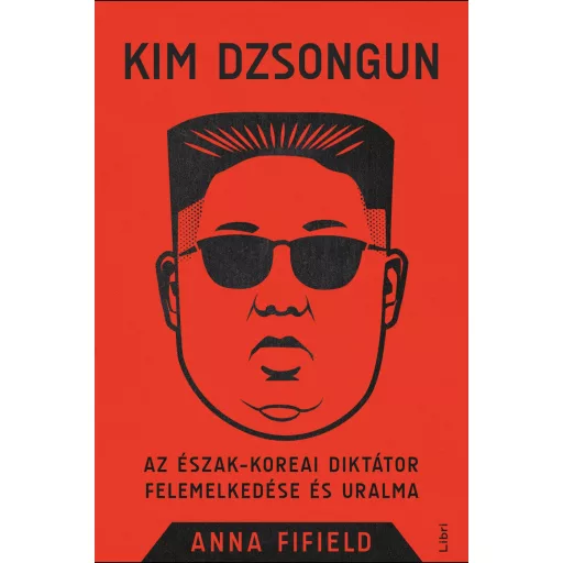 Kim Dzsongun (Új kiadás) - Anna Fifield