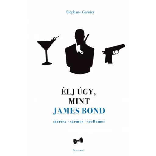 Élj úgy, mint James Bond - Stéphane Garnier