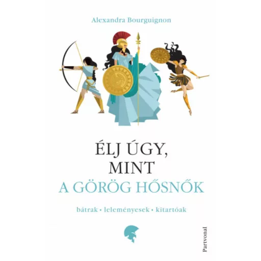 Élj úgy, mint a görög hősnők - Alexandra Bourguignon