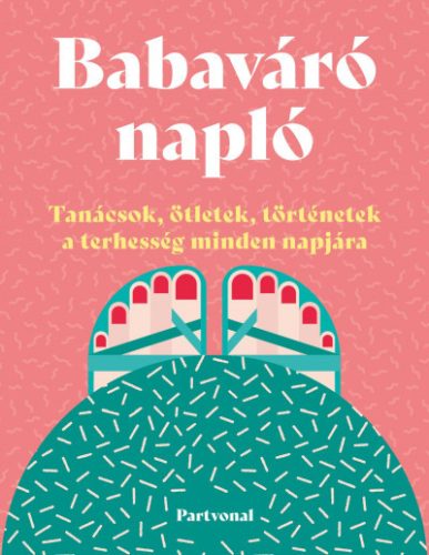 Babaváró napló - Tanácsok, ötletek, történetek a terhesség minden napjára - Lara Pollero