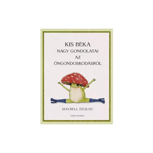 Kis béka nagy gondolatai az öngondoskodásról - Maybell Eequay
