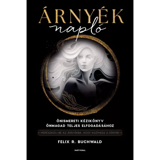 Árnyéknapló - Önismereti kézikönyv önmagad teljes elfogadásához - Felix R. Buchwald