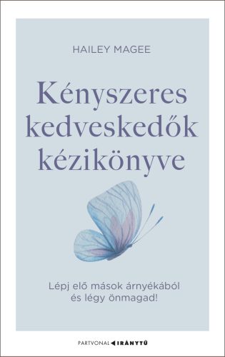 Kényszeres kedveskedők kézikönyve - Lépj elő mások árnyékából és légy önmagad! - Hailey Magee
