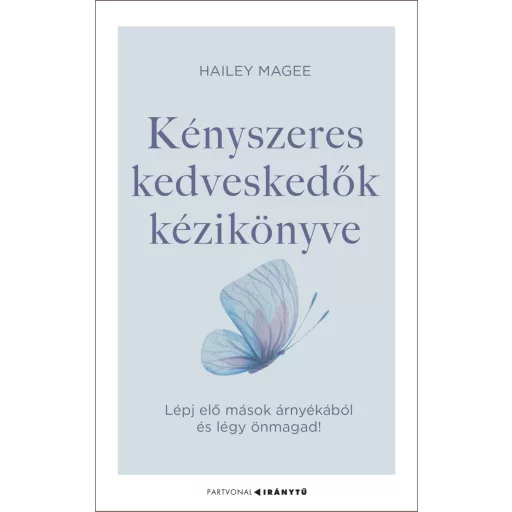 Kényszeres kedveskedők kézikönyve - Lépj elő mások árnyékából és légy önmagad! - Hailey Magee