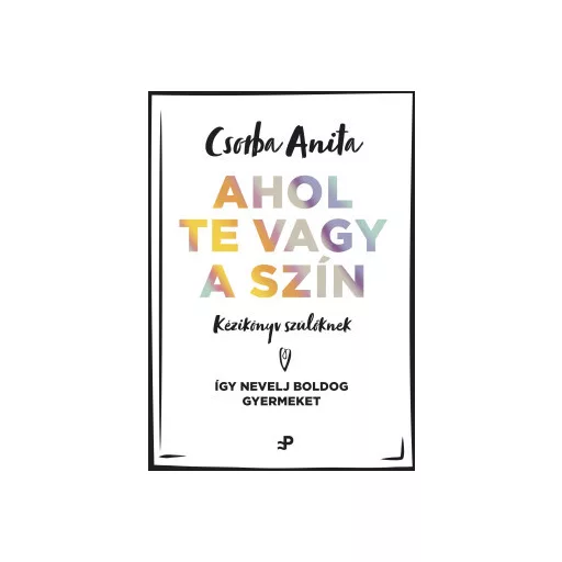 Ahol te vagy a szín - Kézikönyv szülőknek - Csorba Anita
