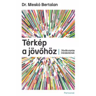 Térkép a jövőhöz - Dr. Meskó Bertalan