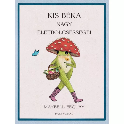 Kis béka nagy életbölcsességei - Maybell Eequay