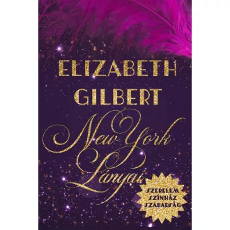   New York lányai - Szerelem, színház, szabadság - Elizabeth Gilbert