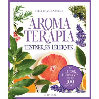 Aromaterápia testnek és léleknek - Holly Brandenberger