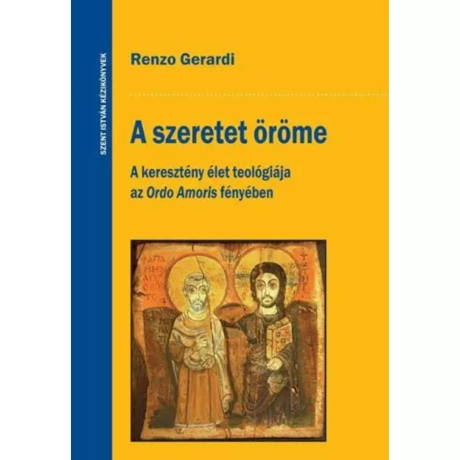 A szeretet öröme - A keresztény élet teológiája az Ordo Amoris fényében - Renzo Gerardi