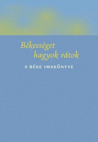 Békességet hagyok rátok - A béke imakönyve