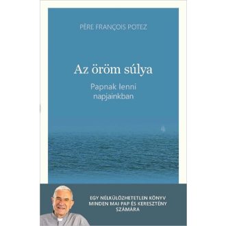   Az öröm súlya - Papnak lenni napjainkban - Pére Francois Potez