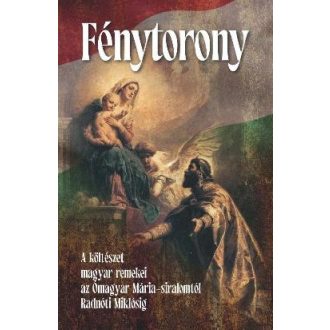   Fénytorony - A költészet magyar remekei az Ómagyar Mária-siralomtól Radnóti Miklósig