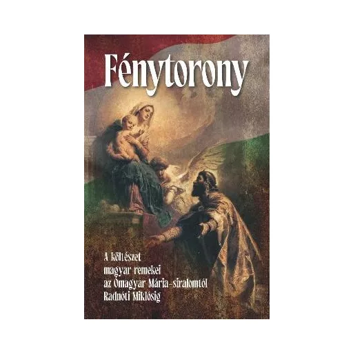 Fénytorony - A költészet magyar remekei az Ómagyar Mária-siralomtól Radnóti Miklósig