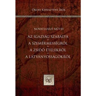   Novatianus művei - Az igazság szabálya - A szemérmességről A zsidó ételekről - A látványosságokról