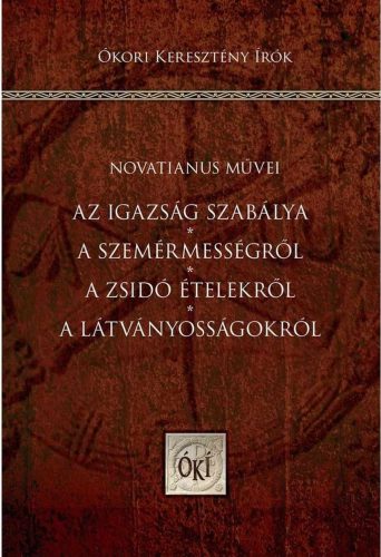 Novatianus művei - Az igazság szabálya - A szemérmességről A zsidó ételekről - A látványosságokról